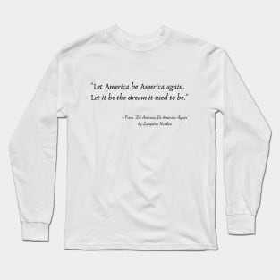 A Quote from "Let America Be America Again" by Langston Hughes Long Sleeve T-Shirt